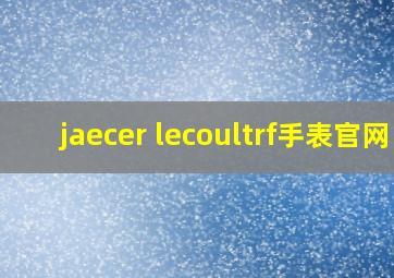 jaecer lecoultrf手表官网